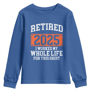 Funny Retired 2025 Youth Sweatshirt I Worker My Whole Life For This TS10 Royal Blue Print Your Wear
