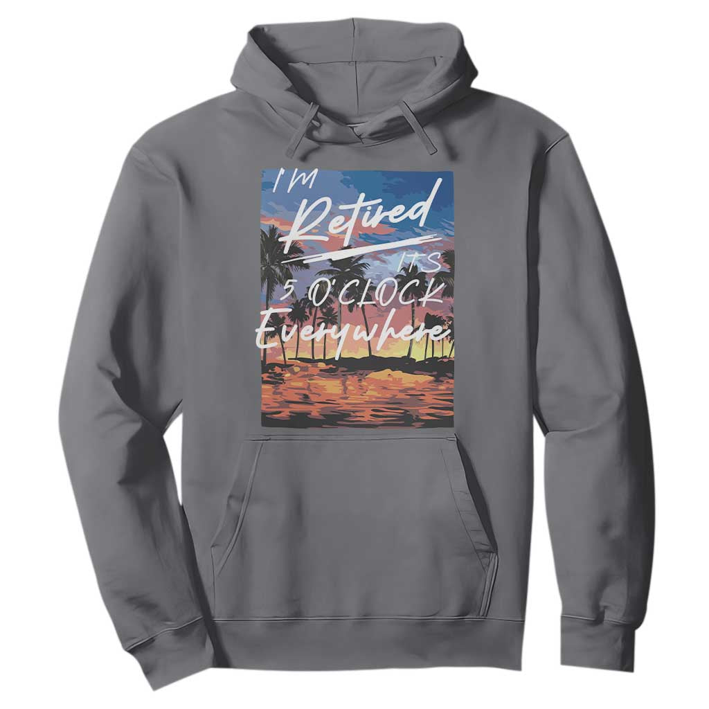 Funny Retirement Gift Hoodie I'm Retired It's 5 O'Clock Everywhere Beach Summer Vibes TS10 Charcoal Print Your Wear
