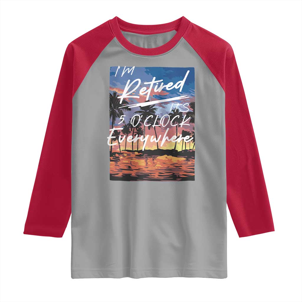 Funny Retirement Gift Raglan Shirt I'm Retired It's 5 O'Clock Everywhere Beach Summer Vibes TS10 Sport Gray Red Print Your Wear