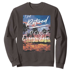 Funny Retirement Gift Sweatshirt I'm Retired It's 5 O'Clock Everywhere Beach Summer Vibes TS10 Dark Chocolate Print Your Wear