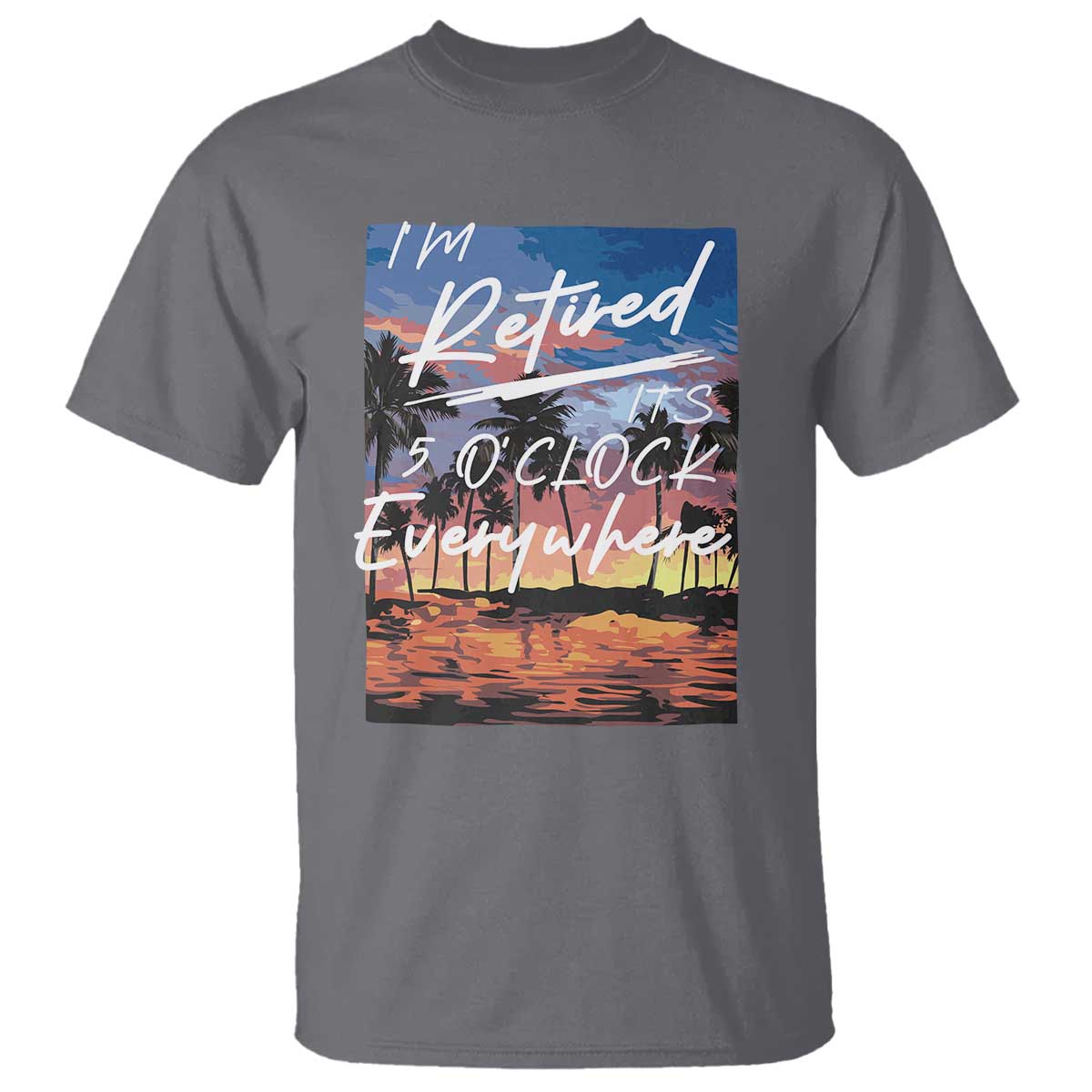 Funny Retirement Gift T Shirt I'm Retired It's 5 O'Clock Everywhere Beach Summer Vibes TS10 Charcoal Print Your Wear