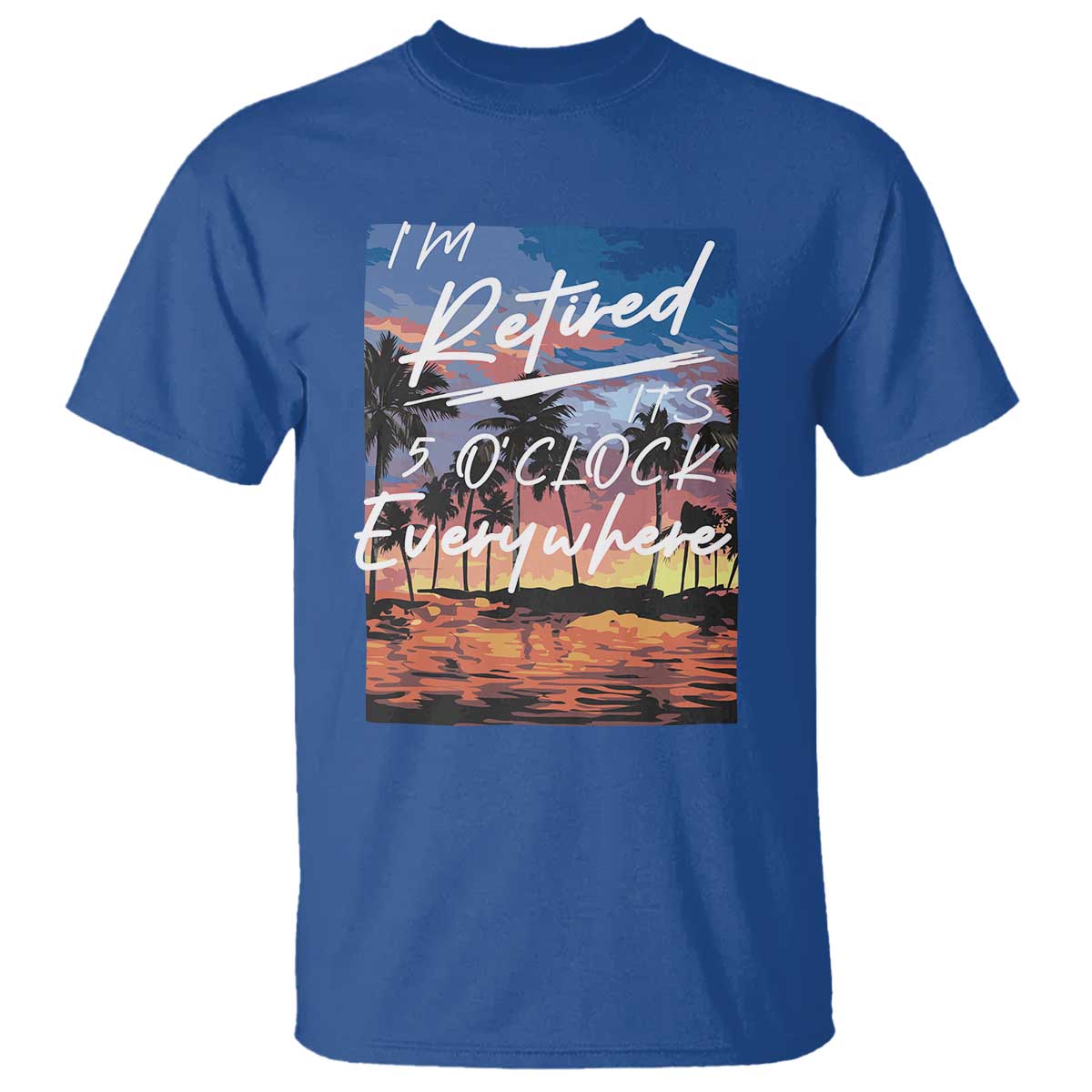 Funny Retirement Gift T Shirt I'm Retired It's 5 O'Clock Everywhere Beach Summer Vibes TS10 Royal Blue Print Your Wear