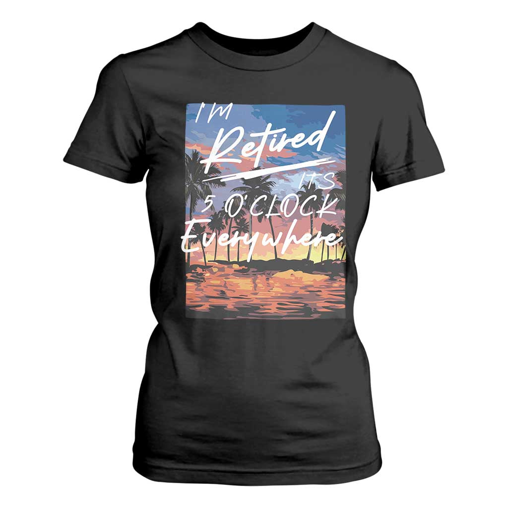 Funny Retirement Gift T Shirt For Women I'm Retired It's 5 O'Clock Everywhere Beach Summer Vibes TS10 Black Print Your Wear