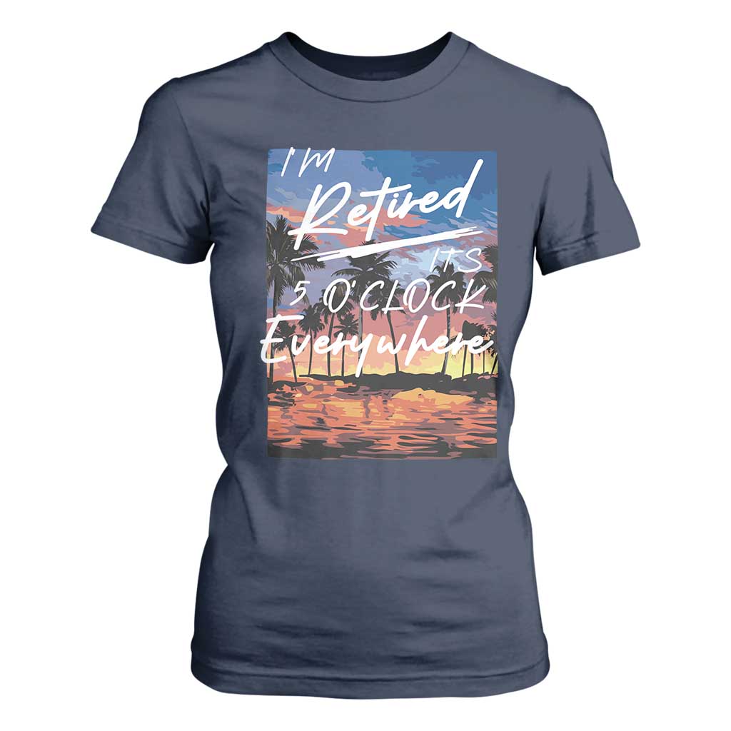 Funny Retirement Gift T Shirt For Women I'm Retired It's 5 O'Clock Everywhere Beach Summer Vibes TS10 Navy Print Your Wear