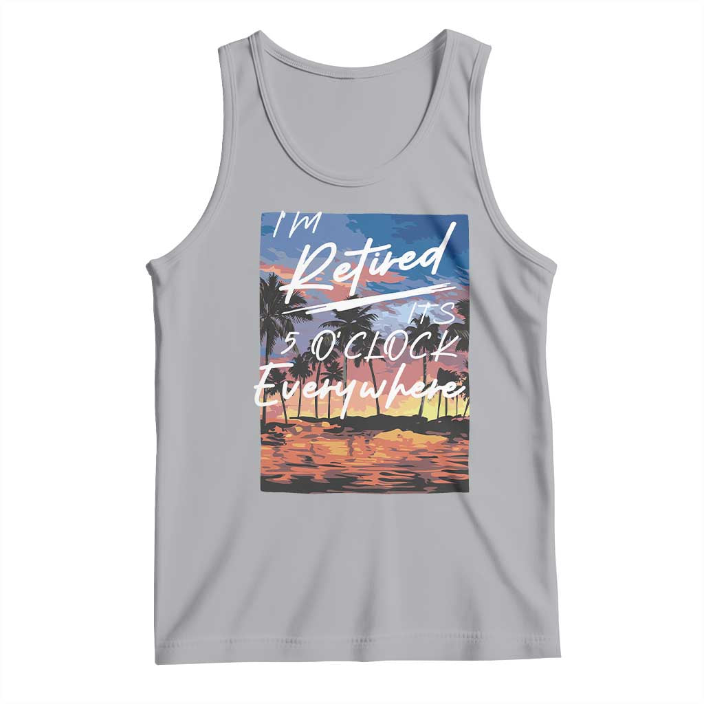 Funny Retirement Gift Tank Top I'm Retired It's 5 O'Clock Everywhere Beach Summer Vibes TS10 Athletic Heather Print Your Wear