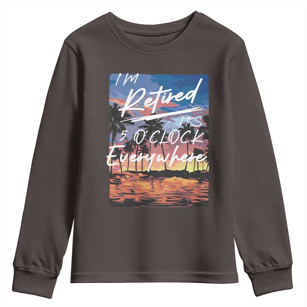 Funny Retirement Gift Youth Sweatshirt I'm Retired It's 5 O'Clock Everywhere Beach Summer Vibes TS10 Dark Chocolate Print Your Wear