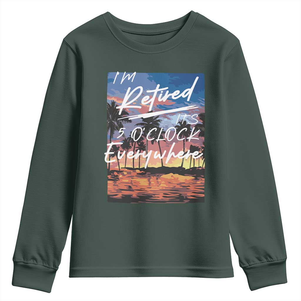 Funny Retirement Gift Youth Sweatshirt I'm Retired It's 5 O'Clock Everywhere Beach Summer Vibes TS10 Dark Forest Green Print Your Wear