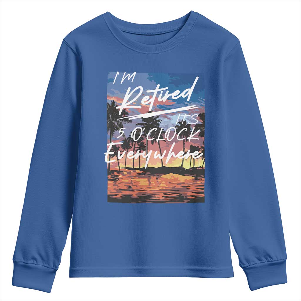 Funny Retirement Gift Youth Sweatshirt I'm Retired It's 5 O'Clock Everywhere Beach Summer Vibes TS10 Royal Blue Print Your Wear