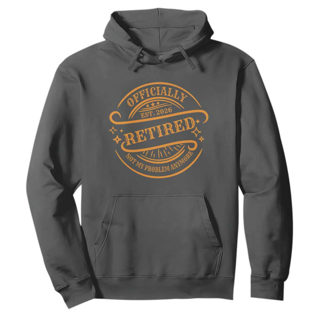 Retired Est 2026 Hoodie Not My Problem Anymore Vintage Retirement Gifts TS10 Dark Heather Print Your Wear