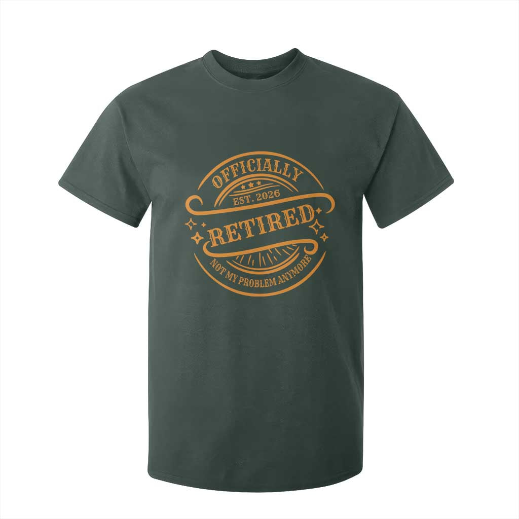 Retired Est 2026 T Shirt For Kid Not My Problem Anymore Vintage Retirement Gifts TS10 Dark Forest Green Print Your Wear