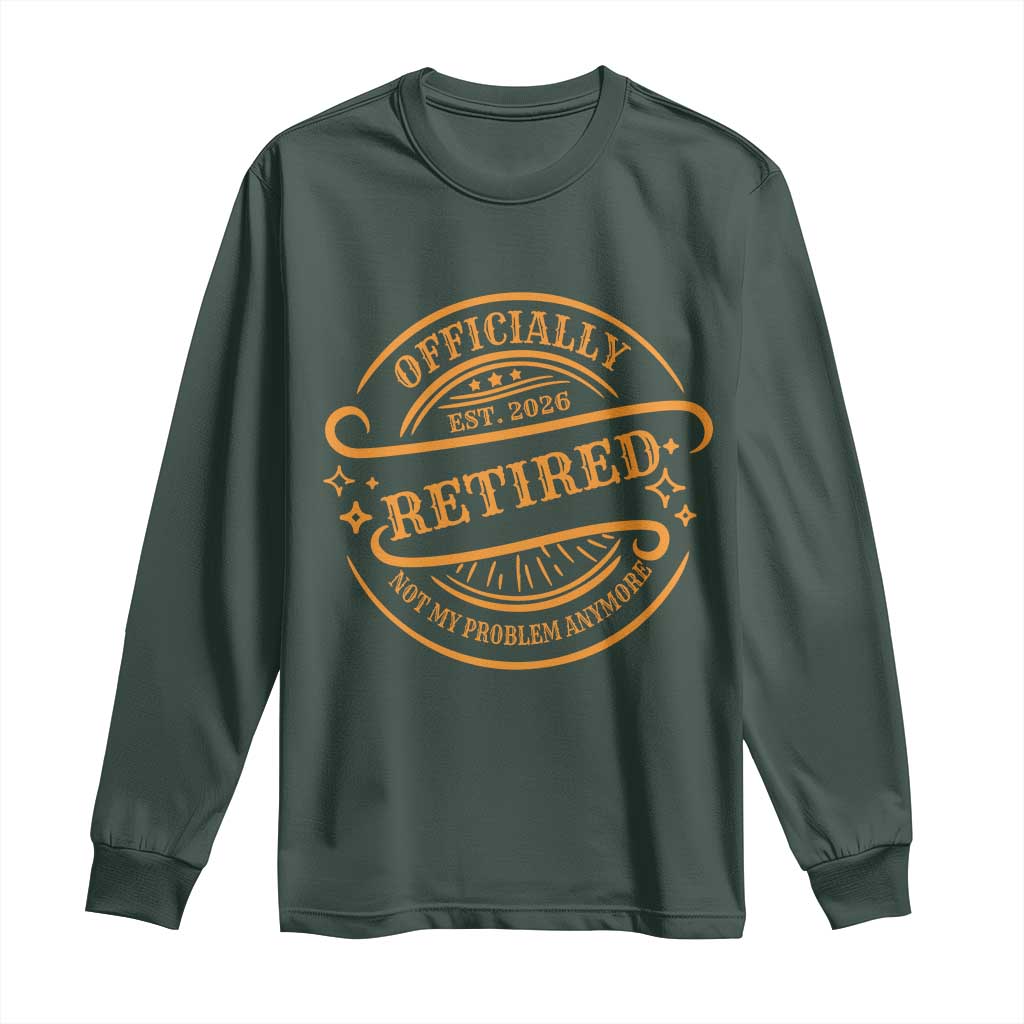 Retired Est 2026 Long Sleeve Shirt Not My Problem Anymore Vintage Retirement Gifts TS10 Dark Forest Green Print Your Wear