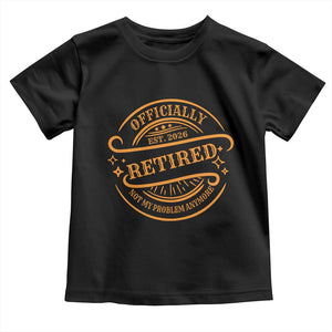 Retired Est 2026 Toddler T Shirt Not My Problem Anymore Vintage Retirement Gifts TS10 Black Print Your Wear