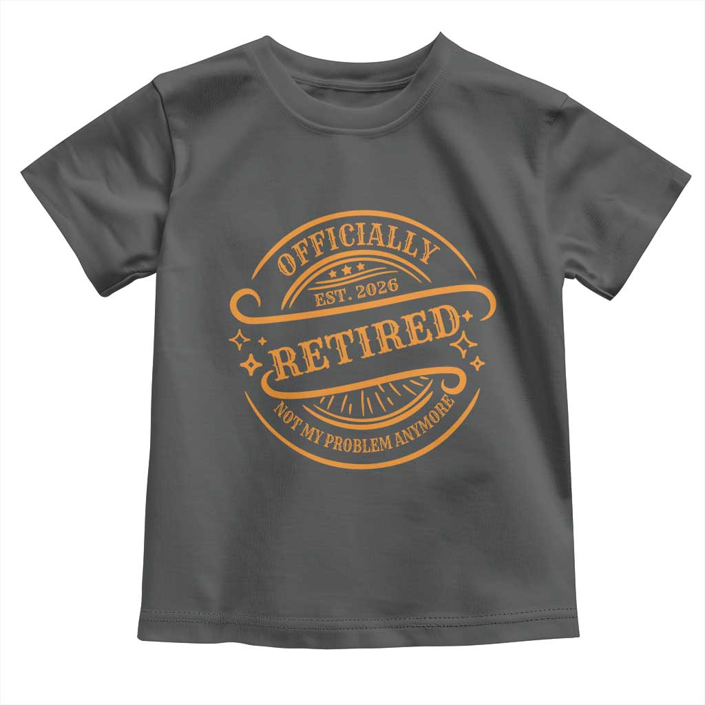 Retired Est 2026 Toddler T Shirt Not My Problem Anymore Vintage Retirement Gifts TS10 Dark Heather Print Your Wear