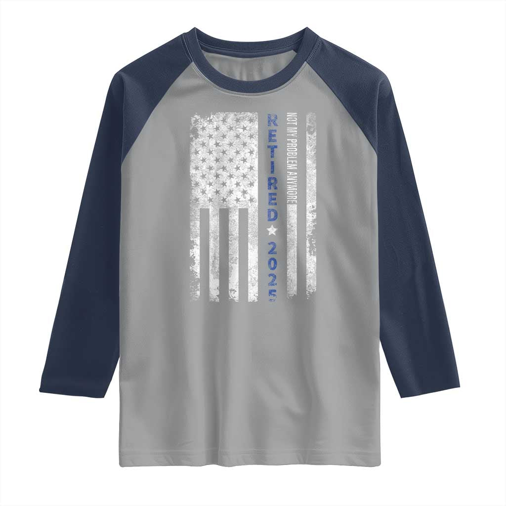 Retired 2025 Raglan Shirt Not My Problem Anymore Vintage American Flag TS10 Sport Gray Navy Print Your Wear
