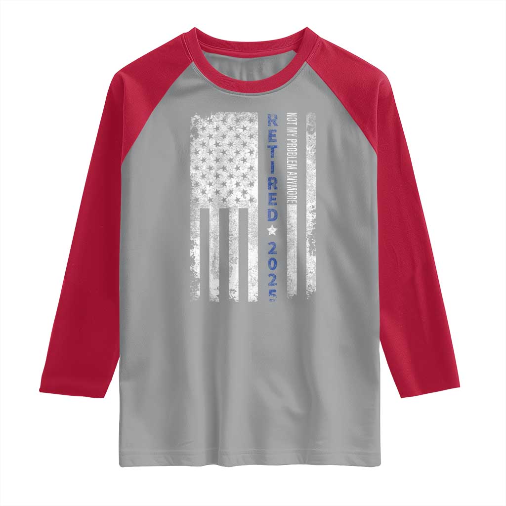 Retired 2025 Raglan Shirt Not My Problem Anymore Vintage American Flag TS10 Sport Gray Red Print Your Wear