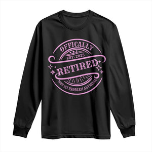 Retired Est 2025 Long Sleeve Shirt Not My Problem Anymore Vintage Pink Retirement Gifts TS10 Black Print Your Wear