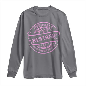 Retired Est 2025 Long Sleeve Shirt Not My Problem Anymore Vintage Pink Retirement Gifts TS10 Charcoal Print Your Wear