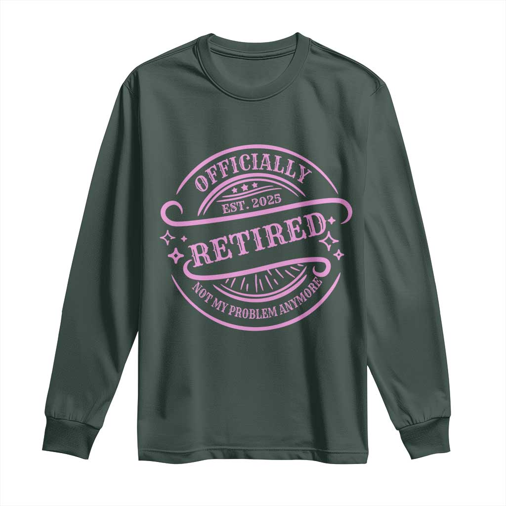 Retired Est 2025 Long Sleeve Shirt Not My Problem Anymore Vintage Pink Retirement Gifts TS10 Dark Forest Green Print Your Wear