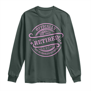 Retired Est 2025 Long Sleeve Shirt Not My Problem Anymore Vintage Pink Retirement Gifts TS10 Dark Forest Green Print Your Wear