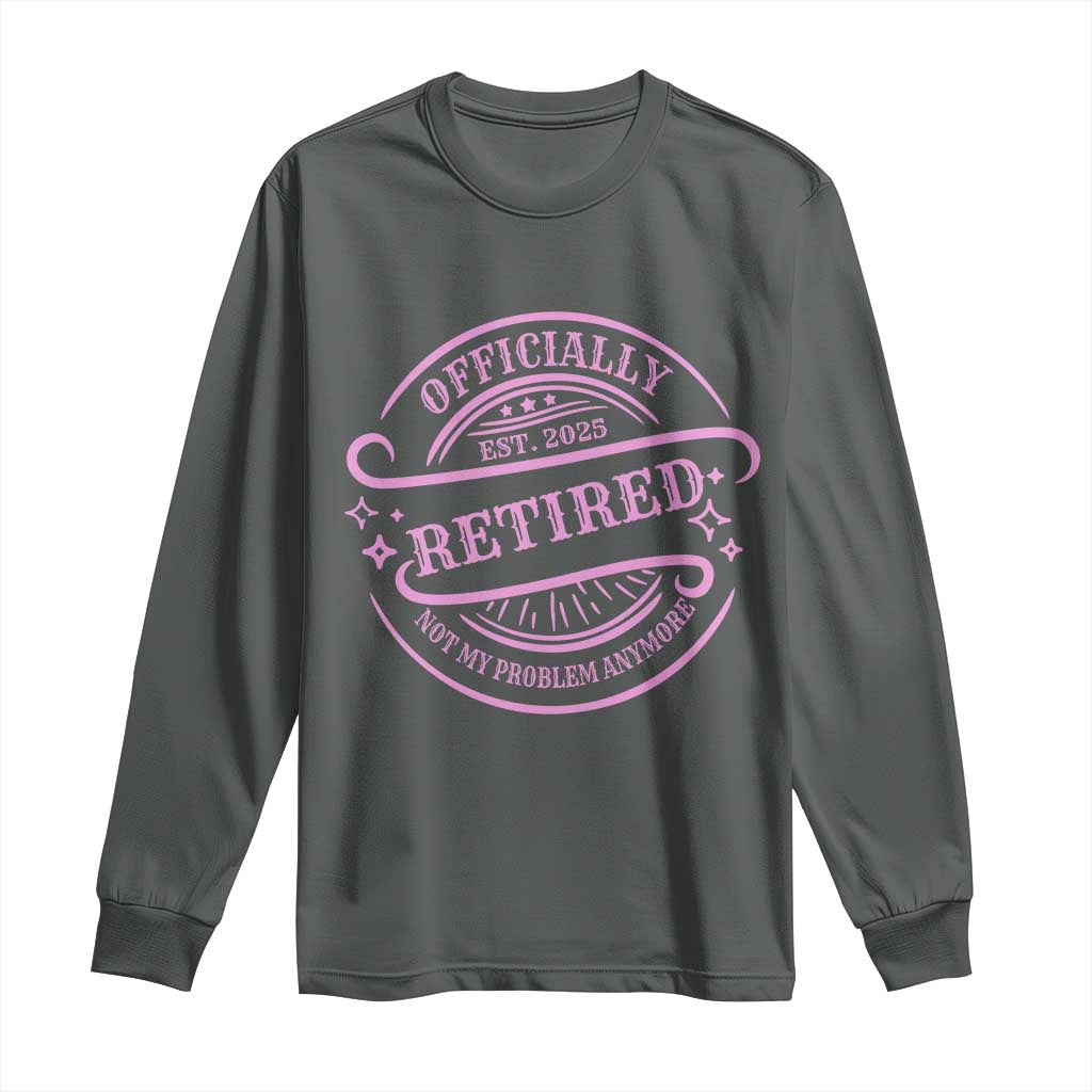 Retired Est 2025 Long Sleeve Shirt Not My Problem Anymore Vintage Pink Retirement Gifts TS10 Dark Heather Print Your Wear