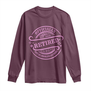 Retired Est 2025 Long Sleeve Shirt Not My Problem Anymore Vintage Pink Retirement Gifts TS10 Maroon Print Your Wear