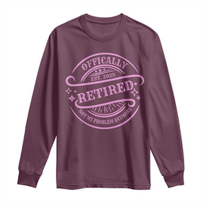 Retired Est 2025 Long Sleeve Shirt Not My Problem Anymore Vintage Pink Retirement Gifts TS10 Maroon Print Your Wear