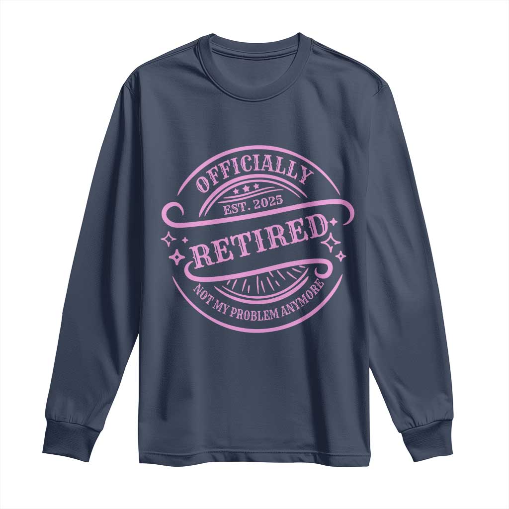 Retired Est 2025 Long Sleeve Shirt Not My Problem Anymore Vintage Pink Retirement Gifts TS10 Navy Print Your Wear