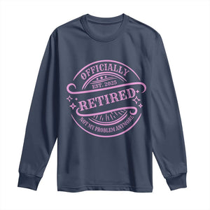 Retired Est 2025 Long Sleeve Shirt Not My Problem Anymore Vintage Pink Retirement Gifts TS10 Navy Print Your Wear