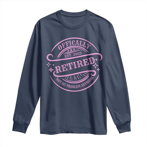Retired Est 2025 Long Sleeve Shirt Not My Problem Anymore Vintage Pink Retirement Gifts TS10 Navy Print Your Wear
