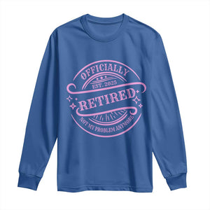 Retired Est 2025 Long Sleeve Shirt Not My Problem Anymore Vintage Pink Retirement Gifts TS10 Royal Blue Print Your Wear