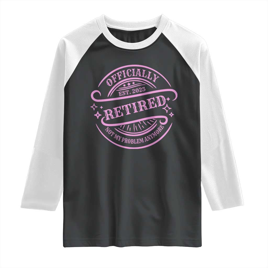 Retired Est 2025 Raglan Shirt Not My Problem Anymore Vintage Pink Retirement Gifts TS10 Black White Print Your Wear
