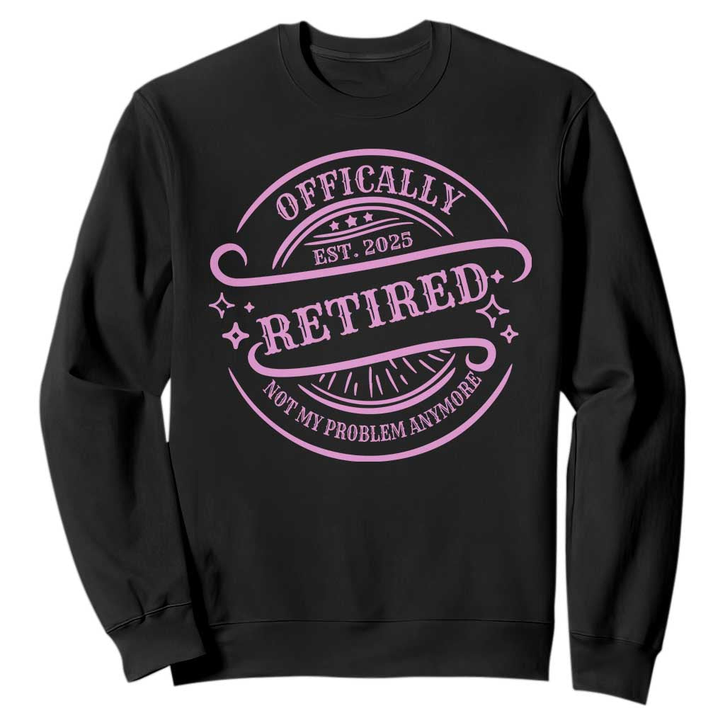 Retired Est 2025 Sweatshirt Not My Problem Anymore Vintage Pink Retirement Gifts TS10 Black Print Your Wear