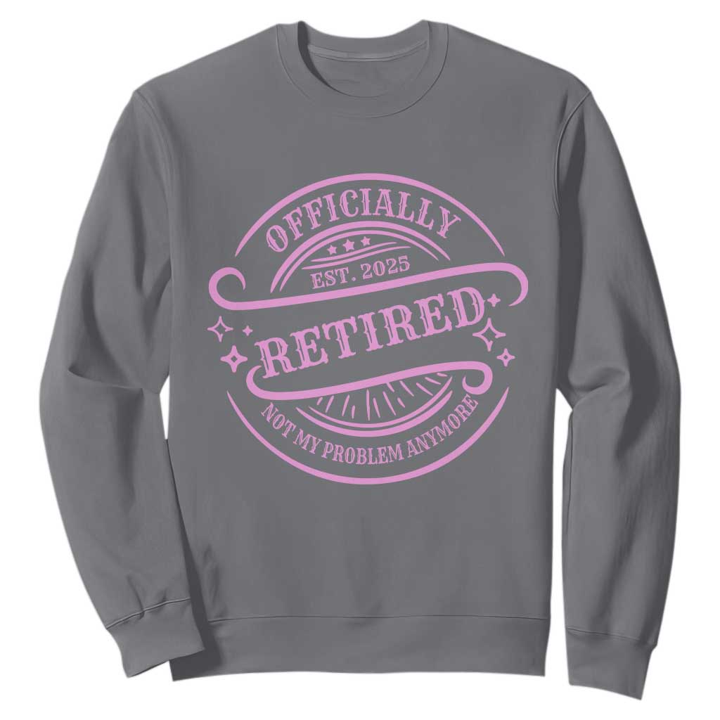 Retired Est 2025 Sweatshirt Not My Problem Anymore Vintage Pink Retirement Gifts TS10 Charcoal Print Your Wear