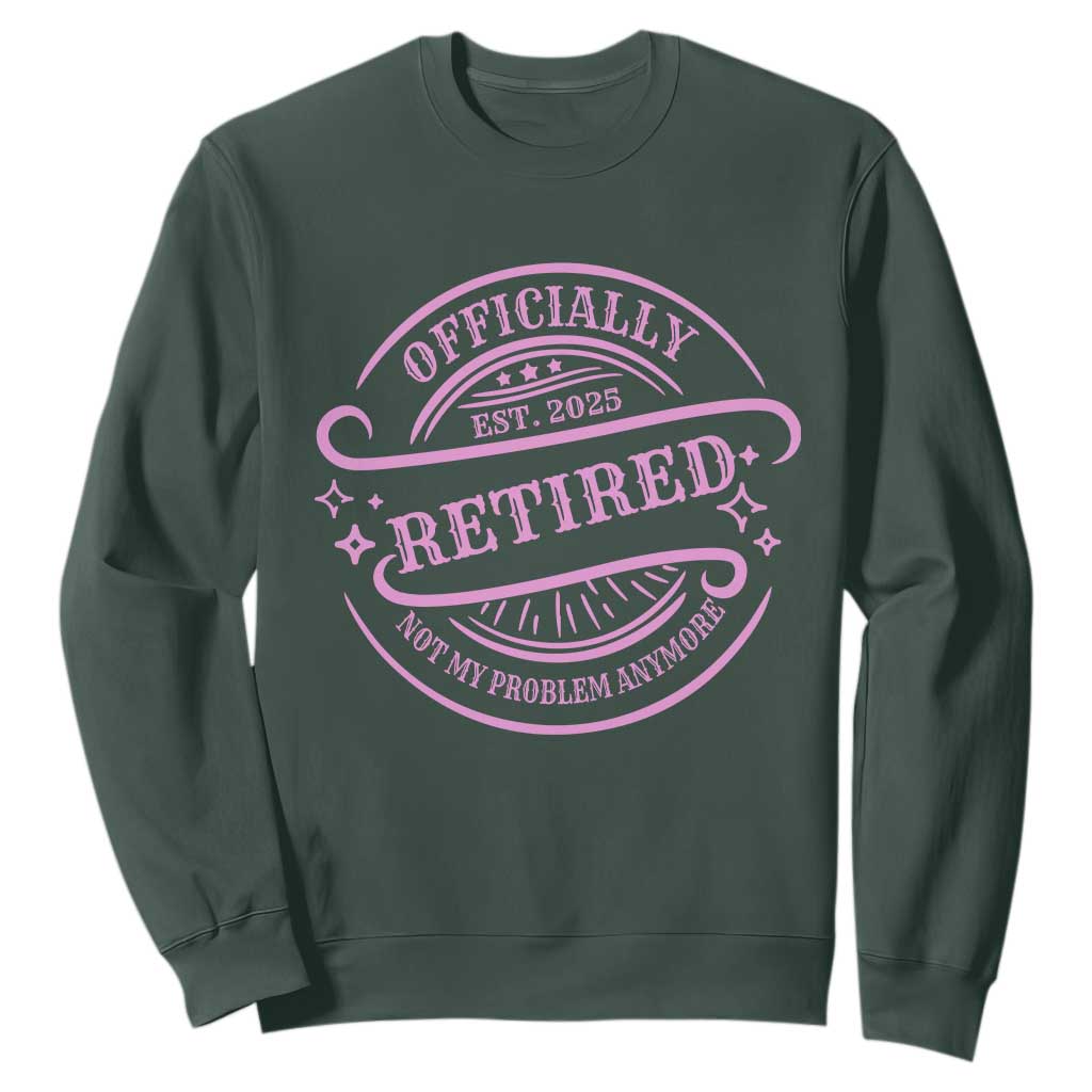 Retired Est 2025 Sweatshirt Not My Problem Anymore Vintage Pink Retirement Gifts TS10 Dark Forest Green Print Your Wear