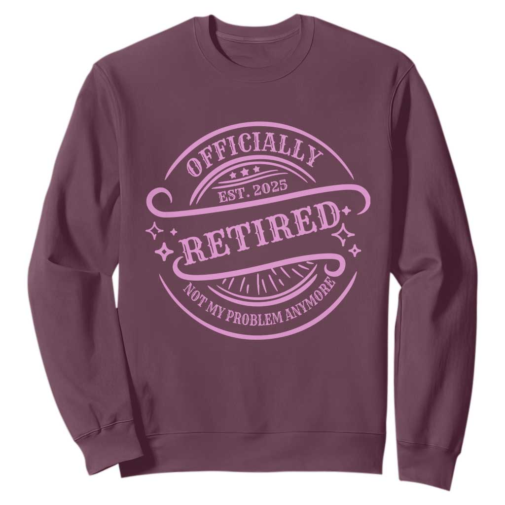 Retired Est 2025 Sweatshirt Not My Problem Anymore Vintage Pink Retirement Gifts TS10 Maroon Print Your Wear