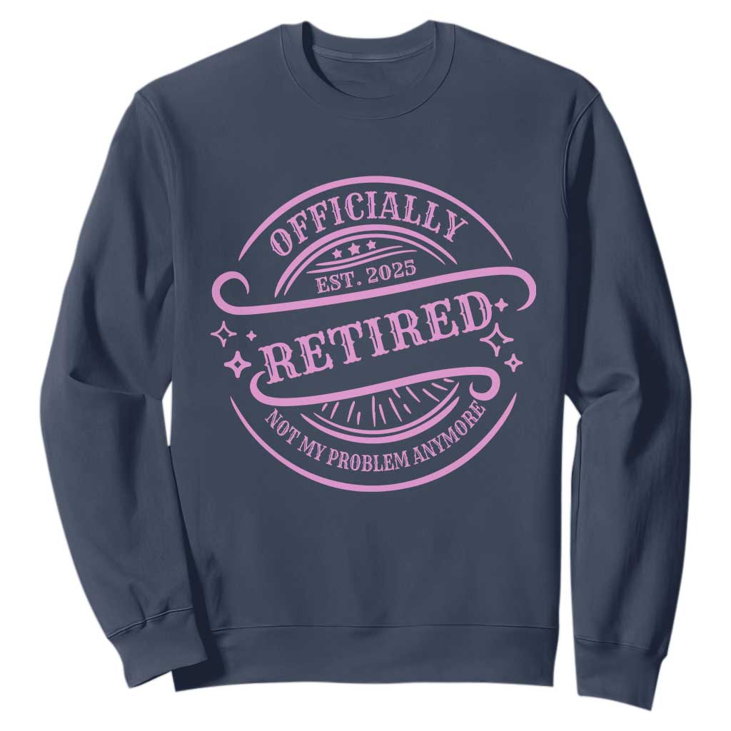 Retired Est 2025 Sweatshirt Not My Problem Anymore Vintage Pink Retirement Gifts TS10 Navy Print Your Wear