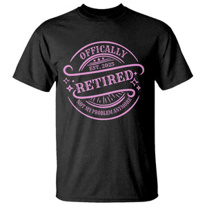 Retired Est 2025 T Shirt Not My Problem Anymore Vintage Pink Retirement Gifts TS10 Black Print Your Wear
