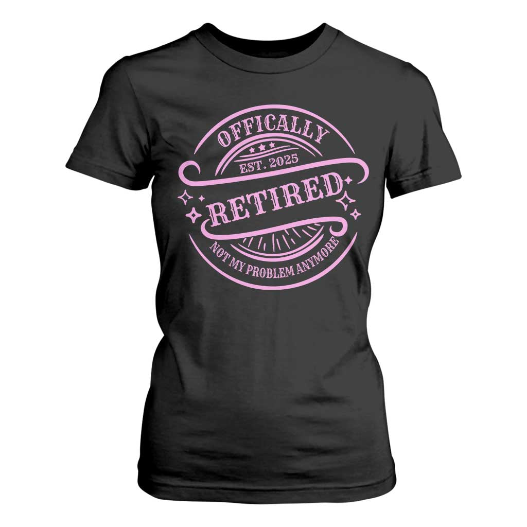 Retired Est 2025 T Shirt For Women Not My Problem Anymore Vintage Pink Retirement Gifts TS10 Black Print Your Wear