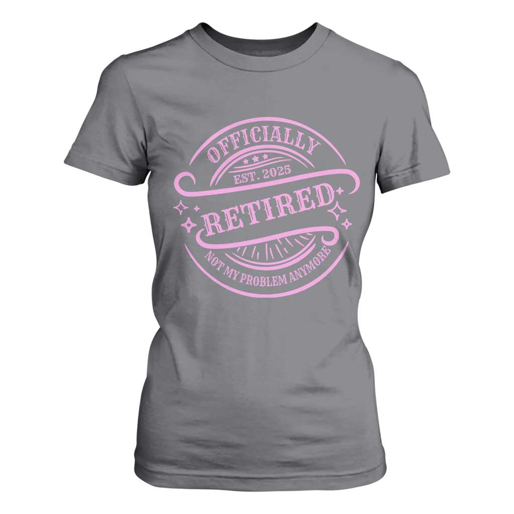 Retired Est 2025 T Shirt For Women Not My Problem Anymore Vintage Pink Retirement Gifts TS10 Charcoal Print Your Wear