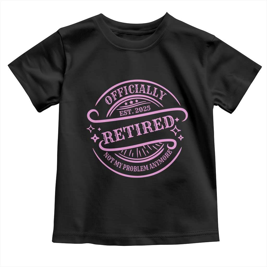 Retired Est 2025 Toddler T Shirt Not My Problem Anymore Vintage Pink Retirement Gifts TS10 Black Print Your Wear