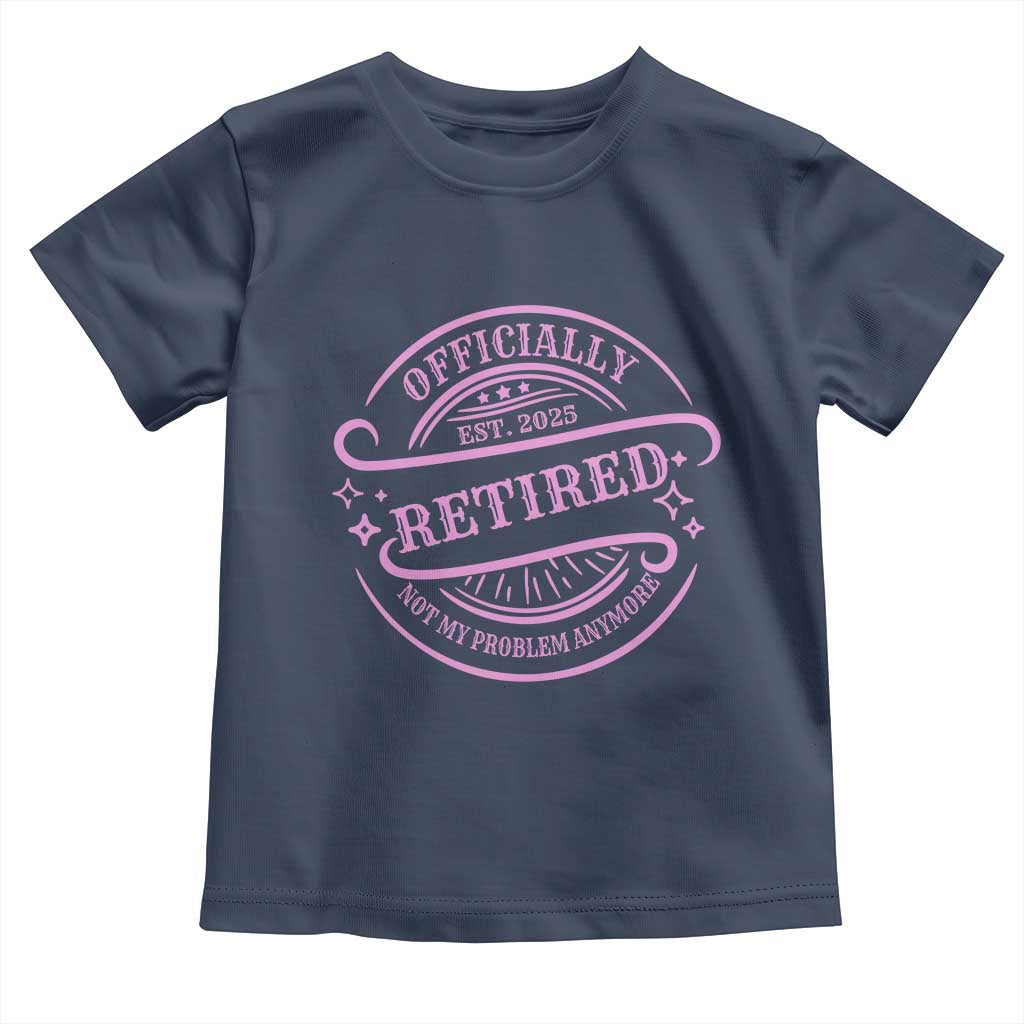 Retired Est 2025 Toddler T Shirt Not My Problem Anymore Vintage Pink Retirement Gifts TS10 Navy Print Your Wear