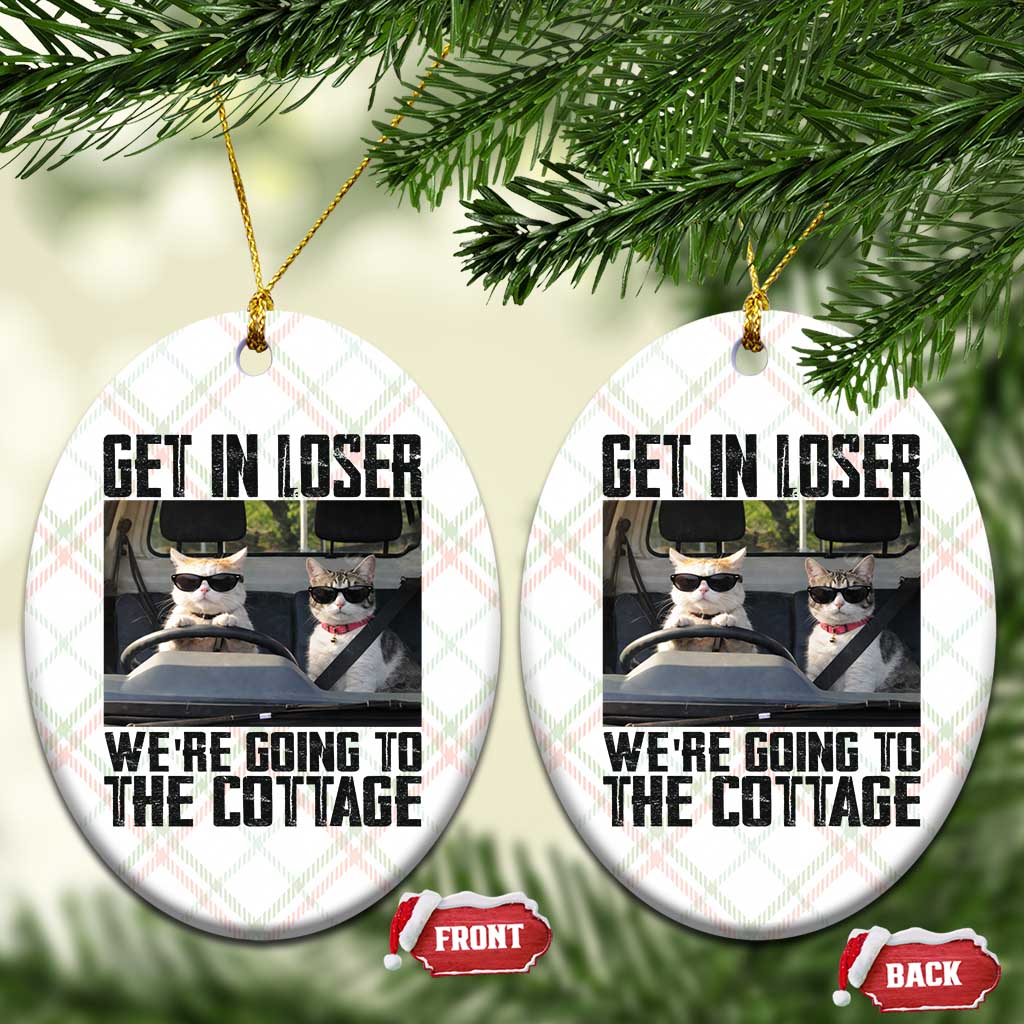 Get In Loser Were Going To The Cottage Ceramic Ornament Funny Cat Gifts Internet Memes TS10 Print Your Wear