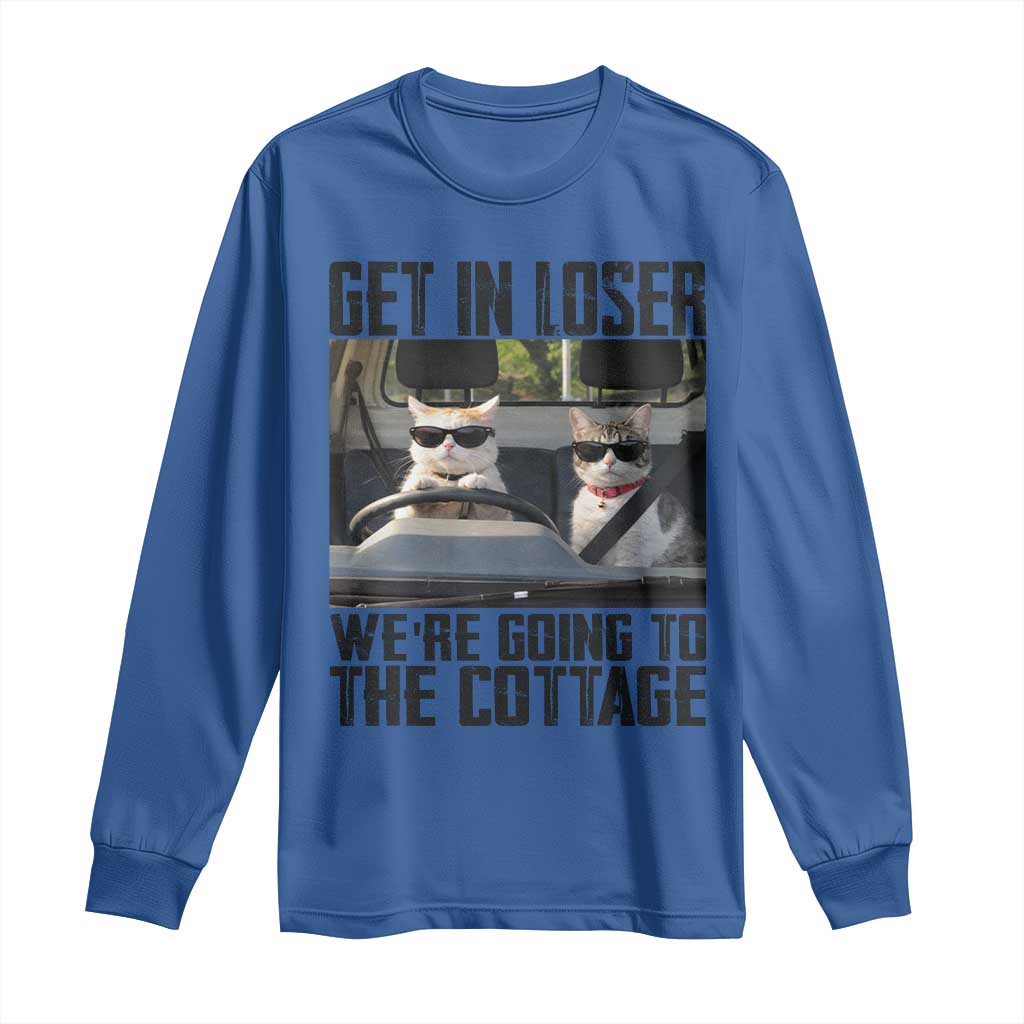 Get In Loser Were Going To The Cottage Long Sleeve Shirt Funny Cat Gifts Internet Memes TS10 Royal Blue Print Your Wear