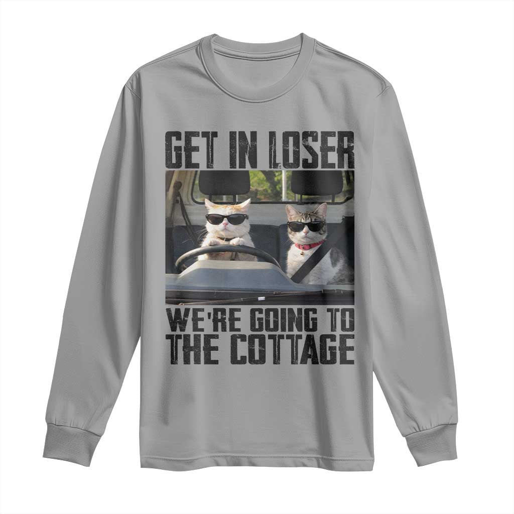 Get In Loser Were Going To The Cottage Long Sleeve Shirt Funny Cat Gifts Internet Memes TS10 Sport Gray Print Your Wear