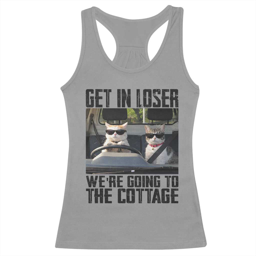 Get In Loser Were Going To The Cottage Racerback Tank Top Funny Cat Gifts Internet Memes TS10 Sport Gray Print Your Wear