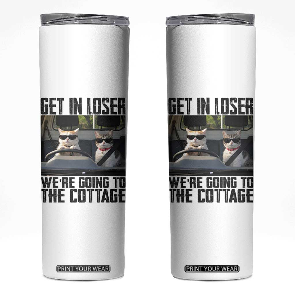 Get In Loser Were Going To The Cottage Skinny Tumbler Funny Cat Gifts Internet Memes TS10 White Print Your Wear