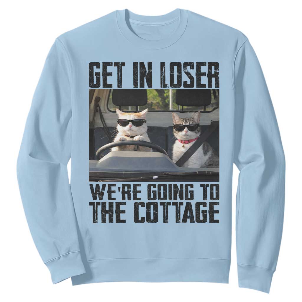 Get In Loser Were Going To The Cottage Sweatshirt Funny Cat Gifts Internet Memes TS10 Light Blue Print Your Wear