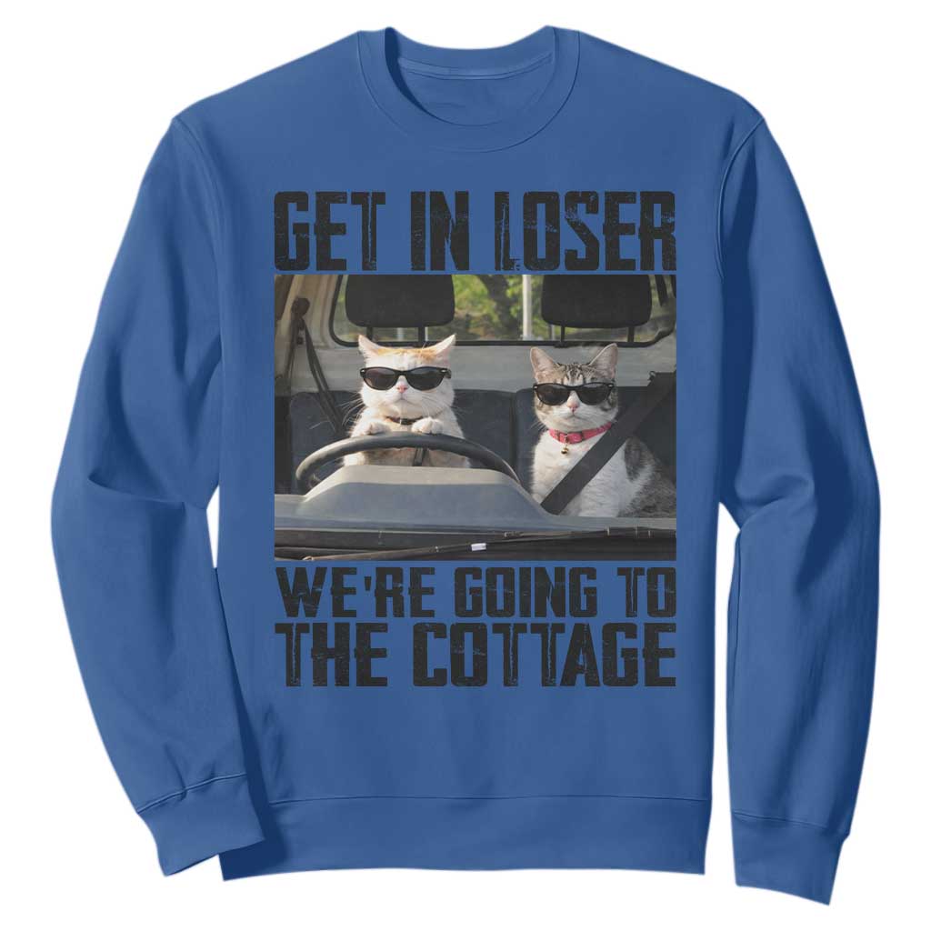 Get In Loser Were Going To The Cottage Sweatshirt Funny Cat Gifts Internet Memes TS10 Royal Blue Print Your Wear