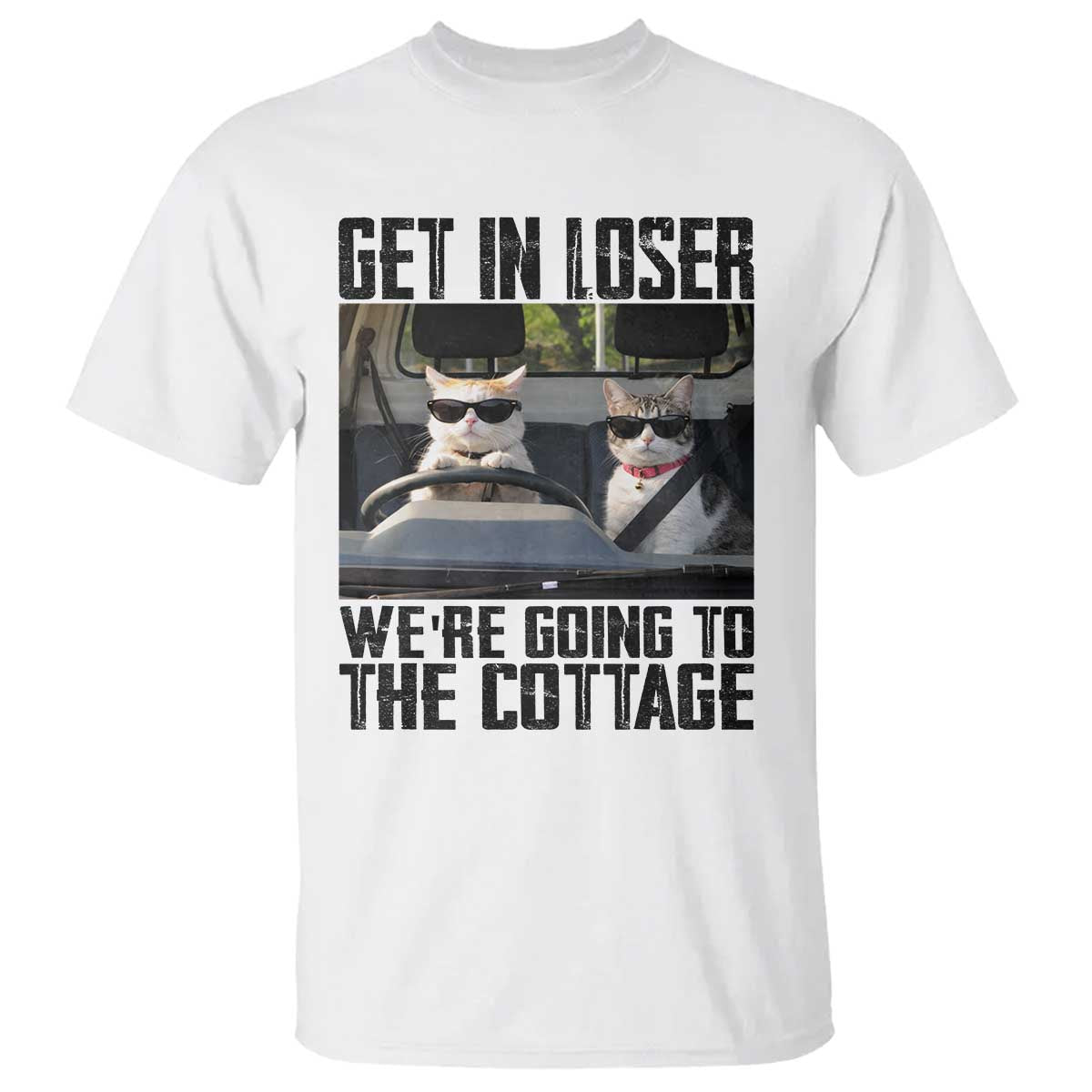 Get In Loser Were Going To The Cottage T Shirt Funny Cat Gifts Internet Memes TS10 White Print Your Wear