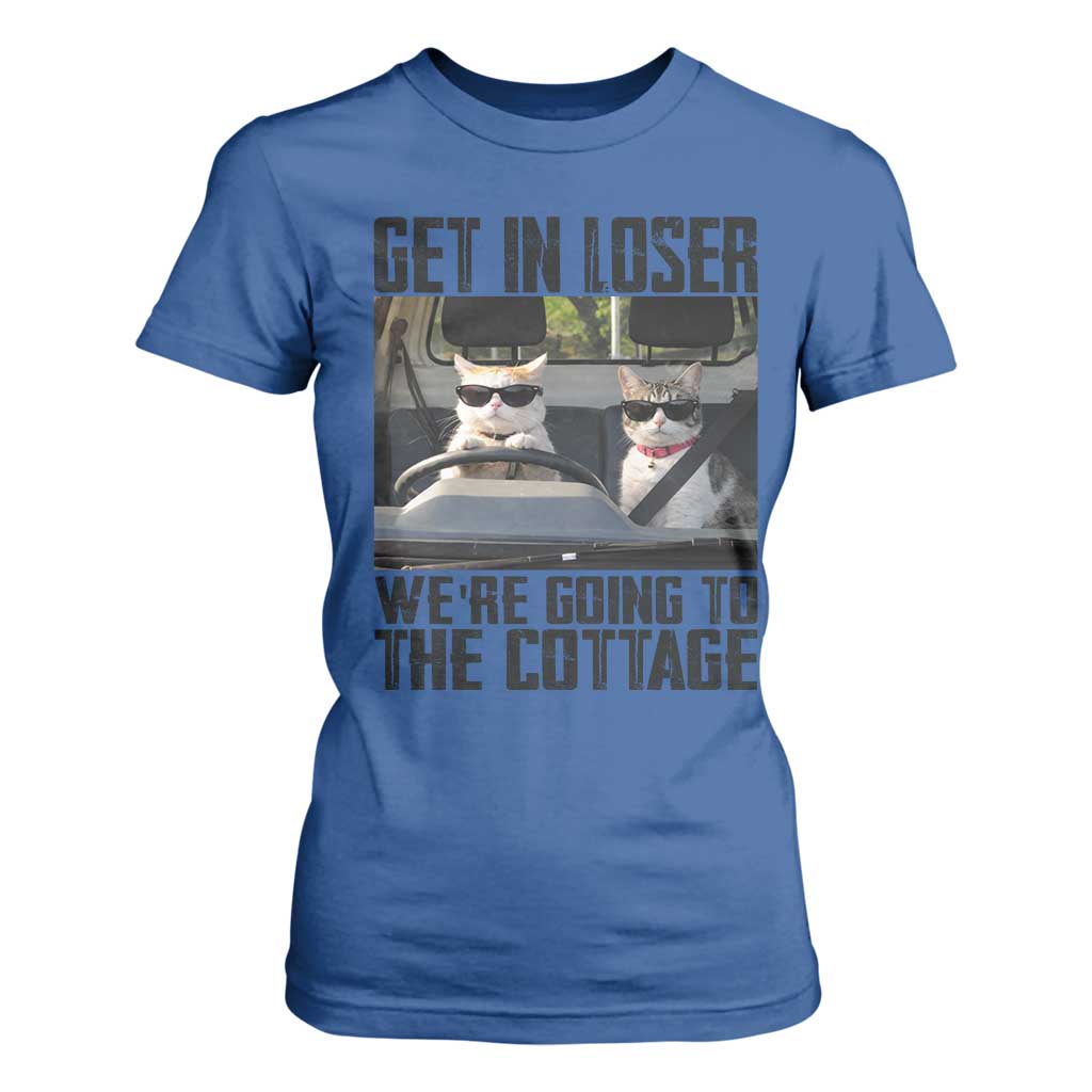 Get In Loser Were Going To The Cottage T Shirt For Women Funny Cat Gifts Internet Memes TS10 Royal Blue Print Your Wear